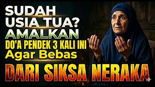 Sudah Usia Tua? Amalkan Doa Pendek 3 Kali Ini Agar Bebas dari Siksa Neraka