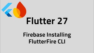 Flutter #27 Installing Firebase & FlutterFire CLI Step by Step