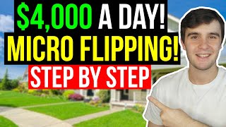 How to Make $4,000 a Day MICRO FLIPPING Real Estate (Step by Step Guide)