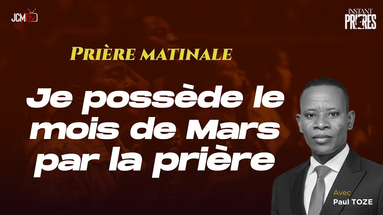 JE POSSEDE LE MOIS DE MARS PAR LA PRIÈRES - INSTANT PRIÈRES - JCM tv - Paul TOZE