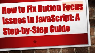 How to Fix Button Focus Issues in JavaScript: A Step-by-Step Guide