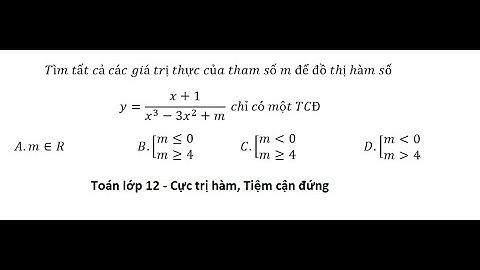Toán 12: Tìm tất cả các giá trị thực của tham số m để đồ thị hàm số y=(x+1)/(x^3-3x^2+m) chỉ một TCĐ