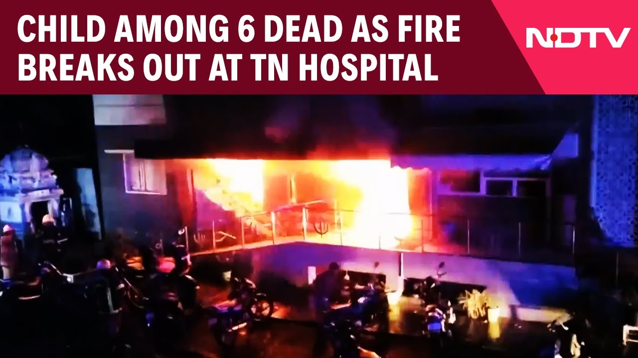Tamil Nadu Fire | Child Among 6 Dead As Fire Breaks Out At Hospital In ...