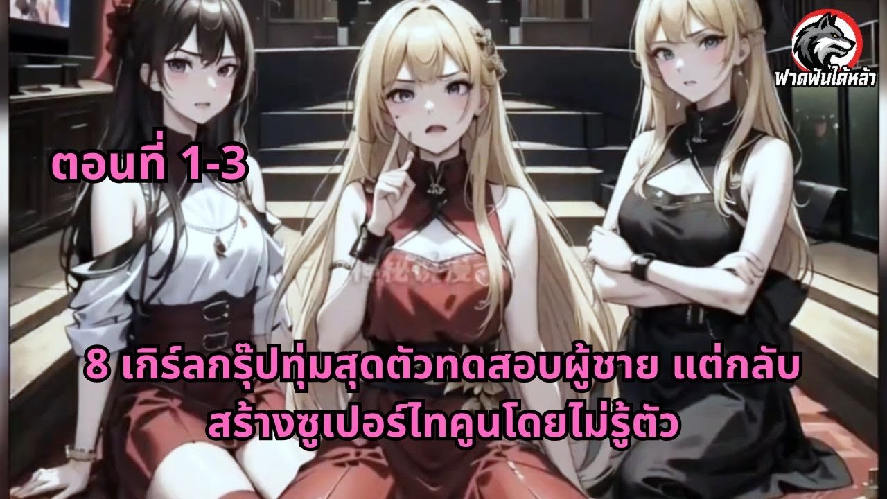 ตอนที่ 1-3 | 8 เกิร์ลกรุ๊ปทุ่มสุดตัวทดสอบผู้ชาย แต่กลับสร้างซูเปอร์ไทคูนโดยไม่รู้ตัว