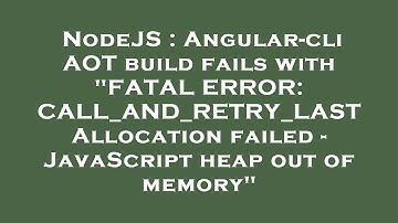 NodeJS : Angular-cli AOT build fails with "FATAL ERROR: CALL_AND_RETRY_LAST Allocation failed - Java