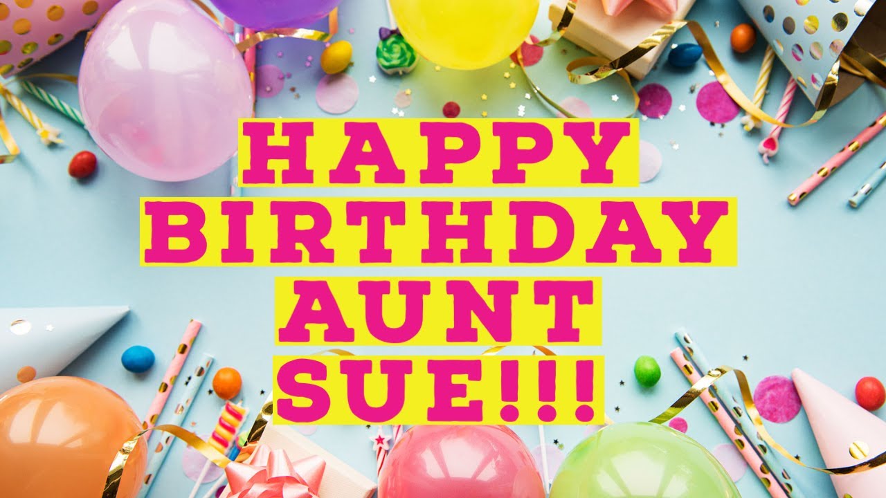 Happy Birthday Aunt Sue - YouTube