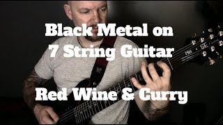 black metal on 7 string guitar - red wine - curry