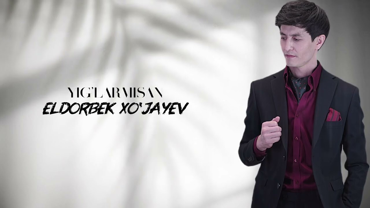  ELDORBEK XO’JAYEV / YIG’LARMISAN /COVER       ЭЛДОРБЕК ХУДЖАЕВ / ЙИГЛАРМИСАН   