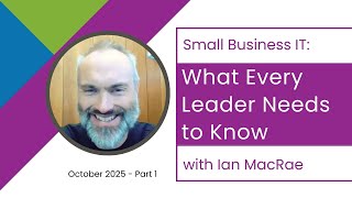 Small Business IT: What Every Leader Needs to Know- with Ian MacRae