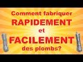 Comment fabriquer RAPIDEMENT et FACILEMENT des plombs?