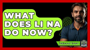 What Does Li Na Do Now? - The Racket Xpert