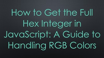 How to Get the Full Hex Integer in JavaScript: A Guide to Handling RGB Colors