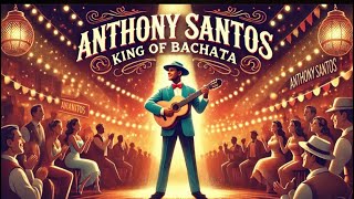 Anthony Santos: The King of Bachata – Biography, Untold Facts, and Legacy