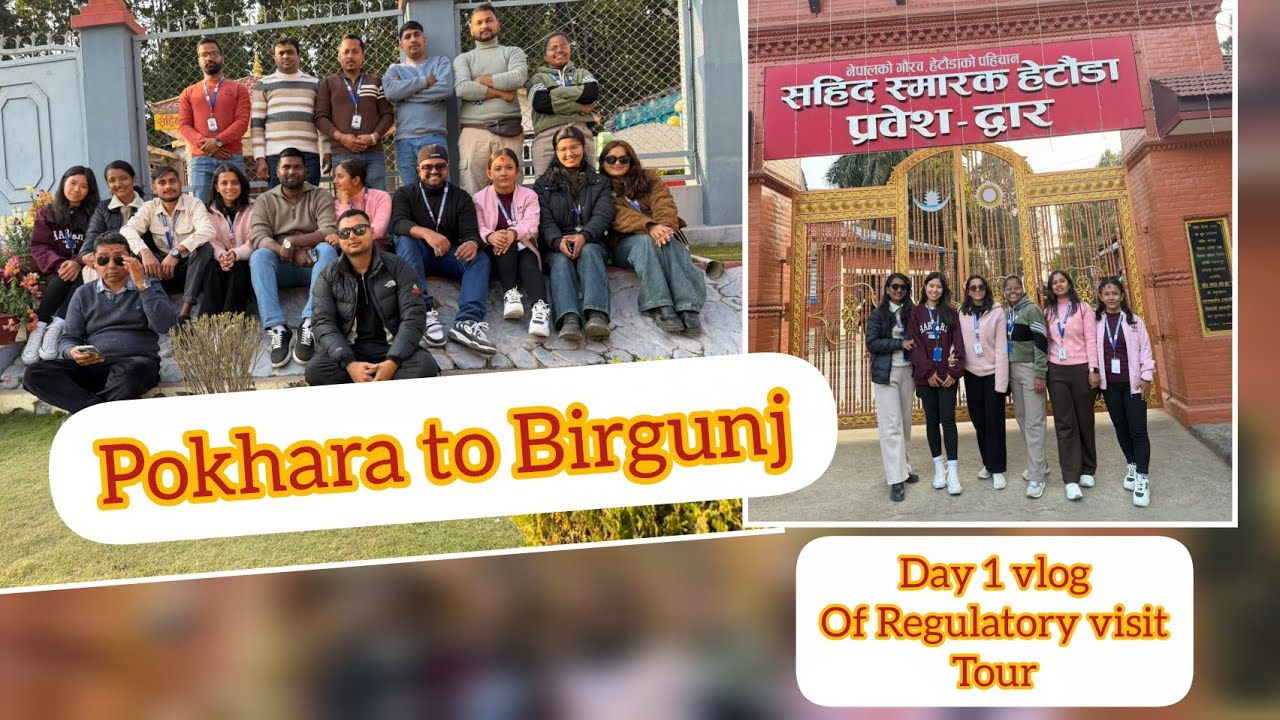 DAY 1/POKHARA TO BIRGUNJ/REGULATORY VISIT TOUR/BIG MEMORIES FOR LIFETIME 
