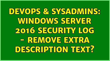 DevOps & SysAdmins: Windows server 2016 Security Log - Remove extra description text?