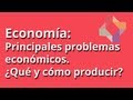 Principales problemas económicos I:¿Qué producir? ¿Cómo producir?