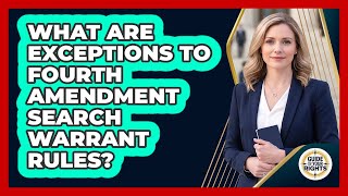 What Are Exceptions To Fourth Amendment Search Warrant Rules?