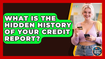 What Is The Hidden History Of Your Credit Report? - Student Score Builder