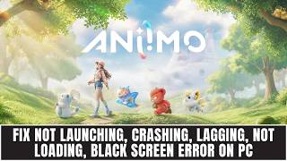 How To Fix Aniimo Not Launching, Crashing, Not Loading, Lagging, Black Screen Error On PC/Steam