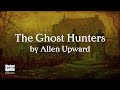 The Ghost Hunters by Allen Upward | The Complete Series | A Bitesized Audio Production