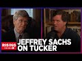 Jeffrey Sachs, Tucker Carlson BLAST Biden Admin’s Policy On Ukraine