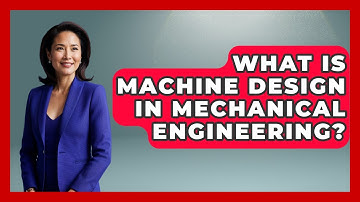 What Is Machine Design in Mechanical Engineering? - Mechanical Engineering Explained