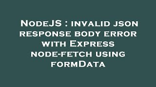 NodeJS : invalid json response body error with Express node-fetch using formData