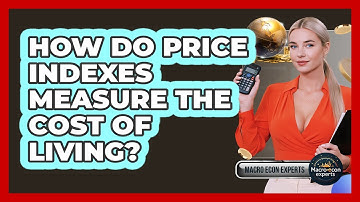 How Do Price Indexes Measure The Cost Of Living? - Macroecon Experts