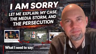 I am sorry. Let me explain. My case. The media storm. The persecution.
