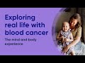 Exploring real life with blood cancer the mind and body experience