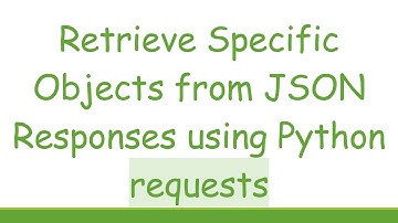 Retrieve Specific Objects from JSON Responses using Python requests