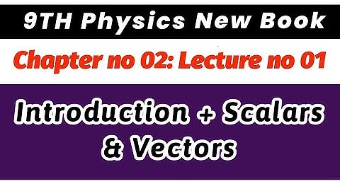 9th Physics New Book Chapter no 02: Kinematics, Lec no 01 | 9th Physics New Book Scalars and Vectors