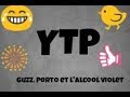 Ytp fr guzz porto et lalcool violet 1er ytp