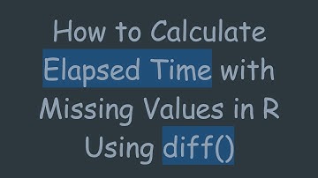 How to Calculate Elapsed Time with Missing Values in R Using diff()