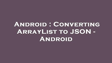 Android : Converting ArrayList to JSON - Android