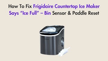 How To Fix Frigidaire Countertop Ice Maker Says “Ice Full” – Bin Sensor & Paddle Reset