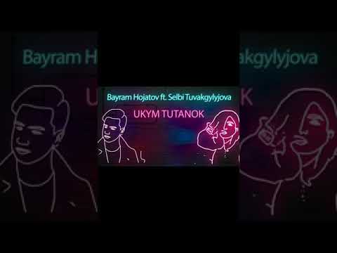 Bayram Hojatow ft Selbi Tuwakgylyjowa Ukym tutanok