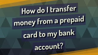 How do I transfer money from a prepaid card to my bank account?