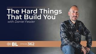 The Hard Things That Build You with Daniel Fessler