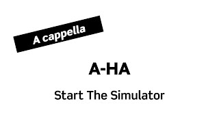 A-HA Start The Simulator (A cappella)