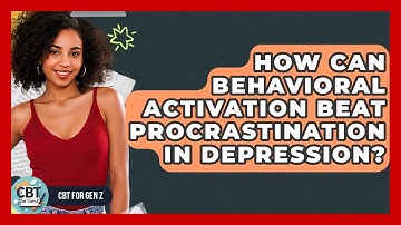 How Can Behavioral Activation Beat Procrastination In Depression? - CBT for Gen Z