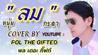 ลม หนุ่มกะลา COVER BY : พล เดอะ กิ๊ฟท์ ( POL THE GIFTED )