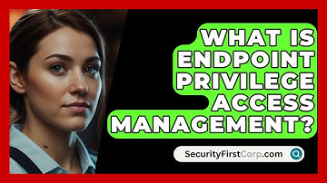 What Is Endpoint Privilege Access Management? - SecurityFirstCorp.com
