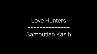 Lovehunters-Sambutlah Kasih(LIRIK)