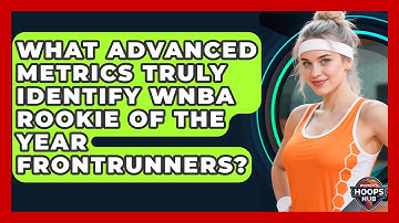 What Advanced Metrics Truly Identify WNBA Rookie Of The Year Frontrunners? - Womens Hoops Hub