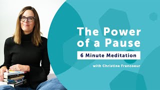 The Power of a Pause | 6 Minute Guided Meditation