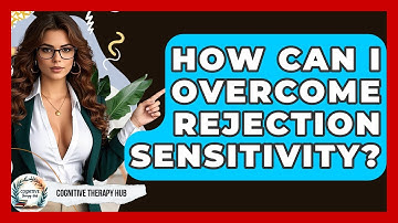 How Can I Overcome Rejection Sensitivity? - Cognitive Therapy Hub