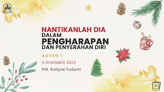 KEBAKTIAN MINGGU MINGGU ADVEN 1 3 DES 2023 PDT. EVELYNE YUDIARTI - BAPTIS, SIDI, PENERIMAAN ANGGOTA