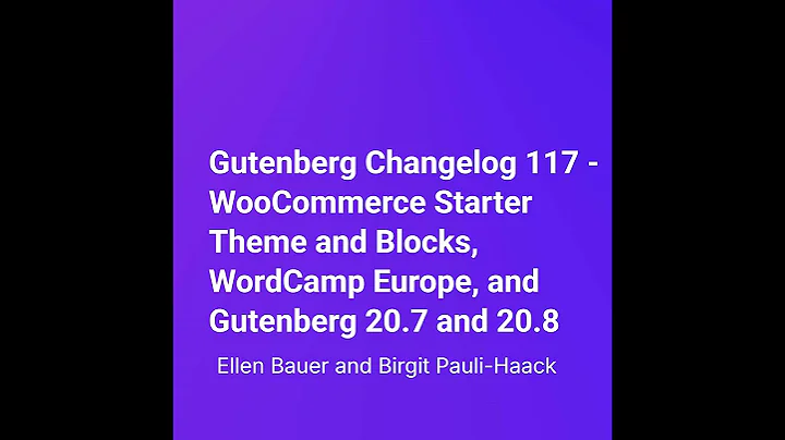 Gutenberg Changelog 117 – WooCommerce Starter Theme and Blocks, WordCamp Europe, and Gutenberg 20...