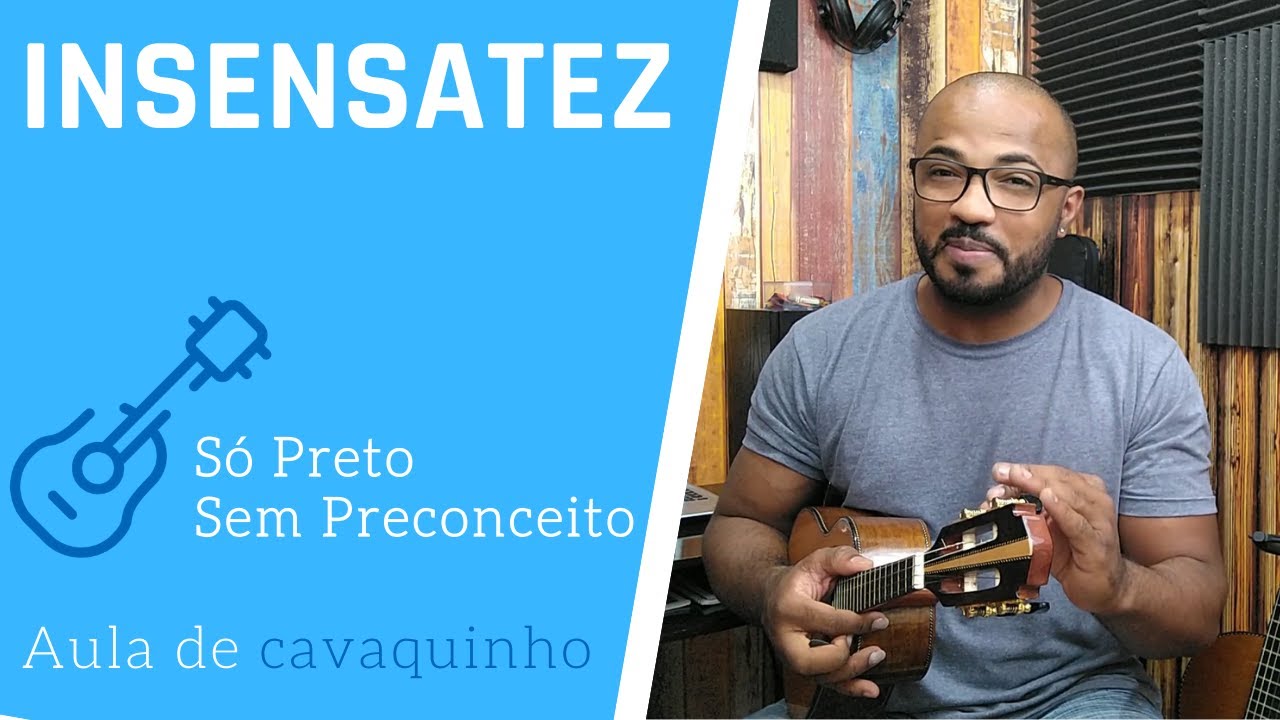 INSENSATEZ - SÓ PRETO SEM PRECONCEITO ( AULA DE CAVAQUINHO )